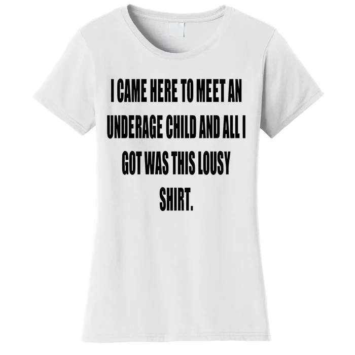 I Came Here To Meet An Underage Child And All I Got Was This Lousy Women's T-Shirt