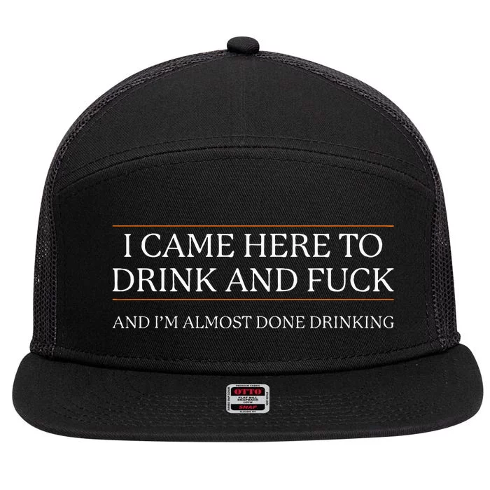 I Came Here To Drink And Fuck Almost Done Drinking 7 Panel Mesh Trucker Snapback Hat