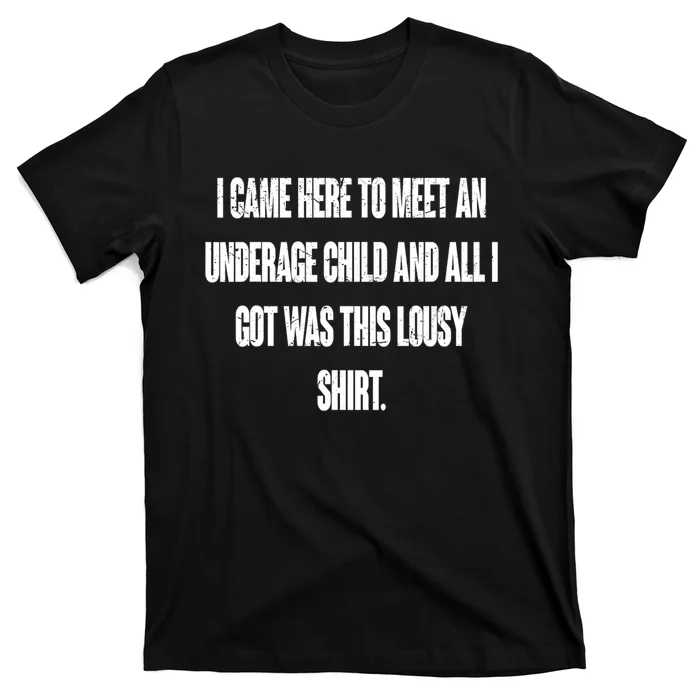 I Came Here To Meet An Underage Child I Got Was This Lousy T-Shirt