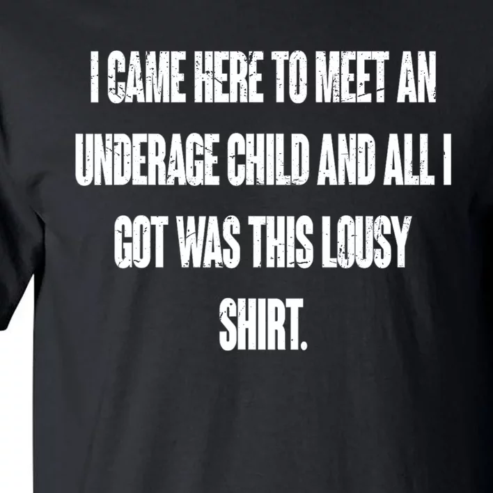 I Came Here To Meet An Underage Child I Got Was This Lousy Tall T-Shirt