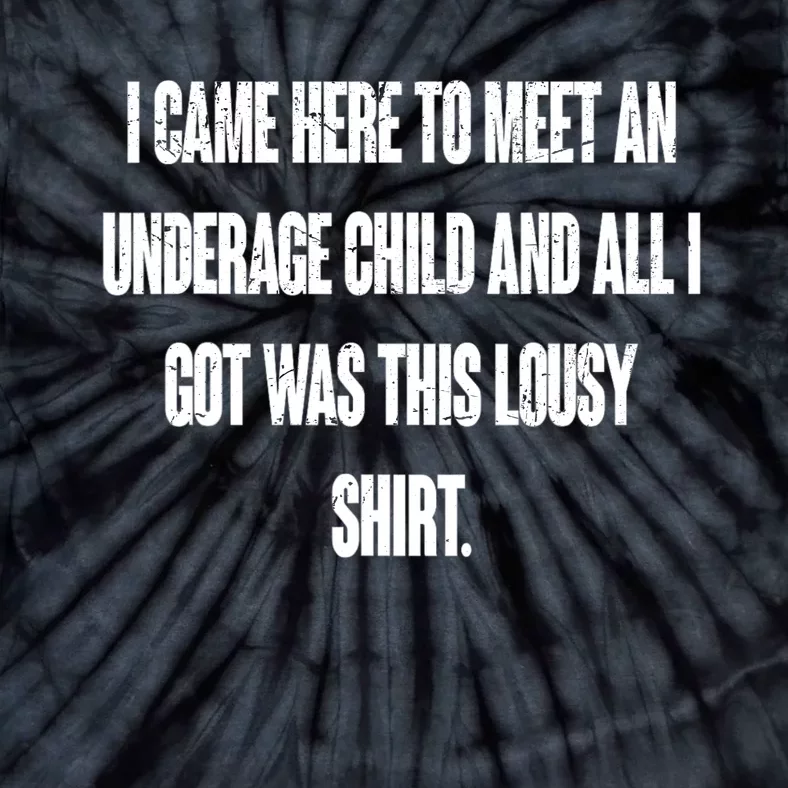 I Came Here To Meet An Underage Child I Got Was This Lousy Tie-Dye T-Shirt