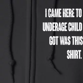 I Came Here To Meet An Underage Child I Got Was This Lousy Full Zip Hoodie