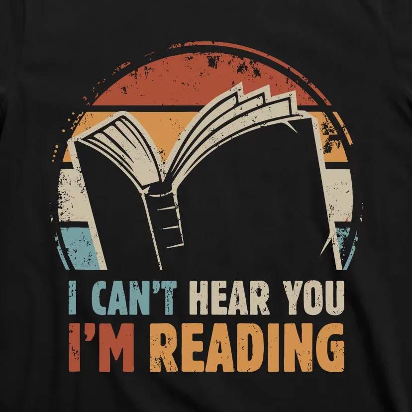 I CanT Hear You IM Reading For Book Lover Bookworm T-Shirt