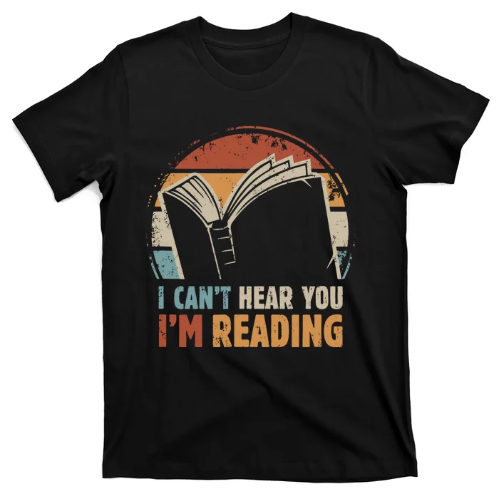 I CanT Hear You IM Reading For Book Lover Bookworm T-Shirt