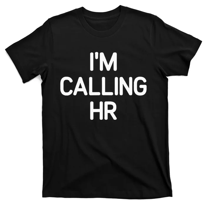 IM Calling Hr Funny Jokes Sarcastic T-Shirt