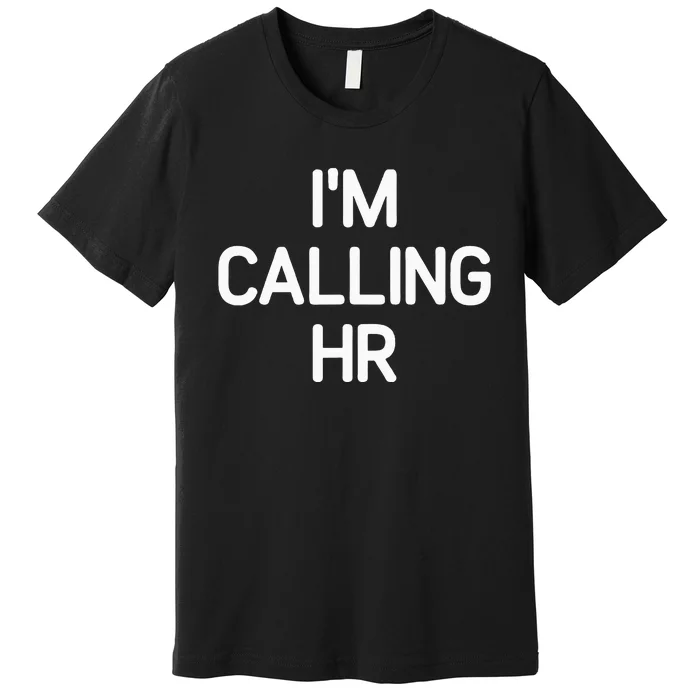 IM Calling Hr Funny Jokes Sarcastic Premium T-Shirt