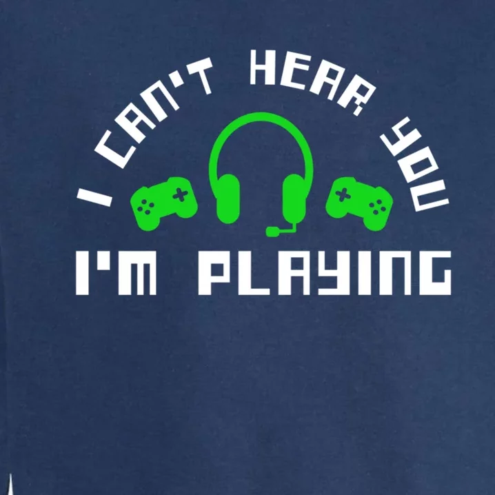 I Cant Hear You I Am Playing Gaming Headset Gift Garment-Dyed Sweatshirt