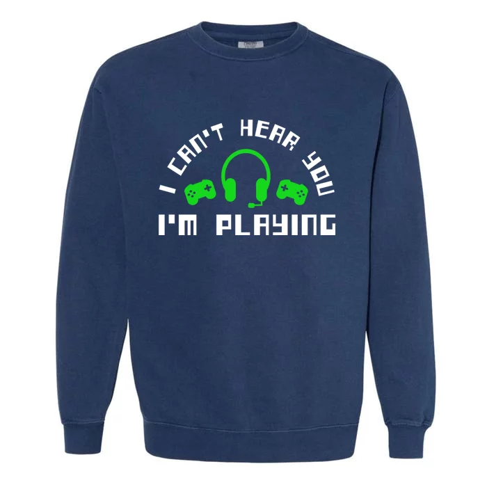 I Cant Hear You I Am Playing Gaming Headset Gift Garment-Dyed Sweatshirt