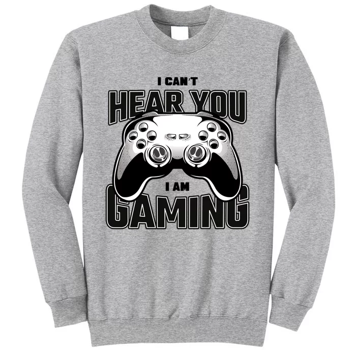 I Cant Hear You I Am Gaming Funny Gift Tall Sweatshirt