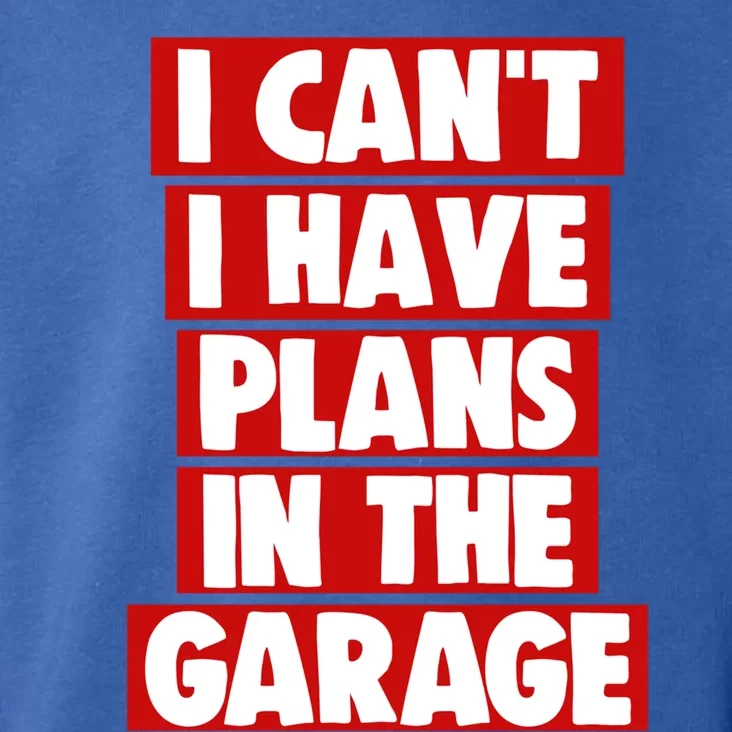 I Cant Have Plans In The Garage Funny Gift Funny Meaningful Gift Toddler Hoodie