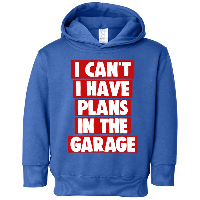 I Cant Have Plans In The Garage Funny Gift Funny Meaningful Gift Toddler Hoodie