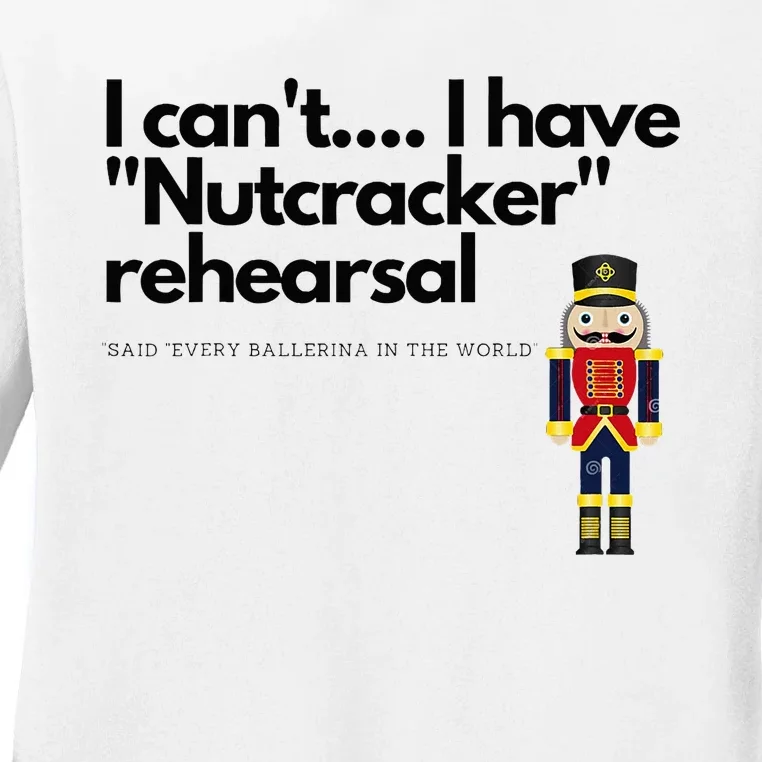 I CanT....I Have Nutcracker Rehearsal Ladies Long Sleeve Shirt