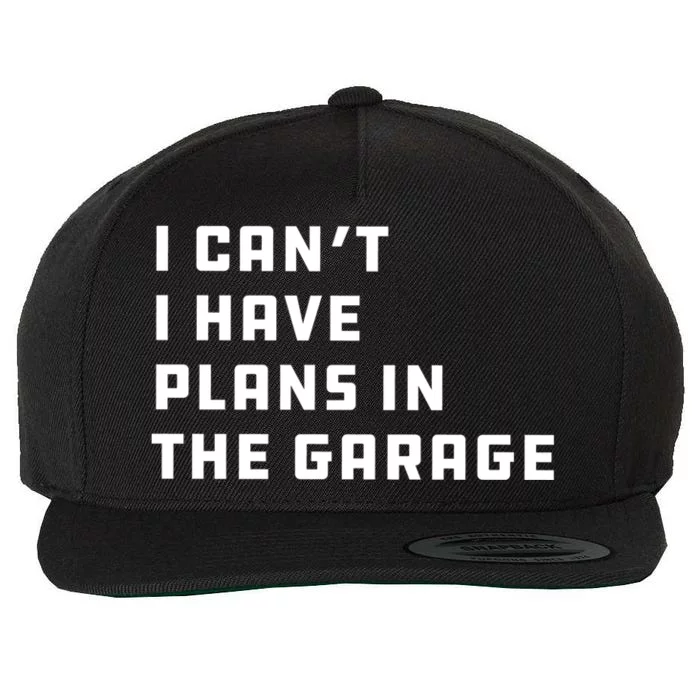 I Can't I Have Plans In The Garage Funny Mechanic Saying Great Gift Wool Snapback Cap