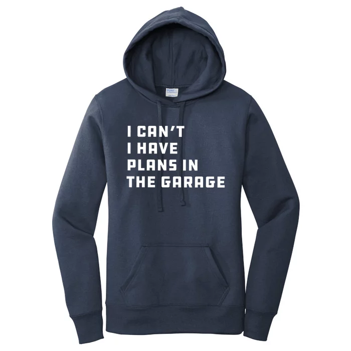 I Can't I Have Plans In The Garage Funny Mechanic Saying Great Gift Women's Pullover Hoodie