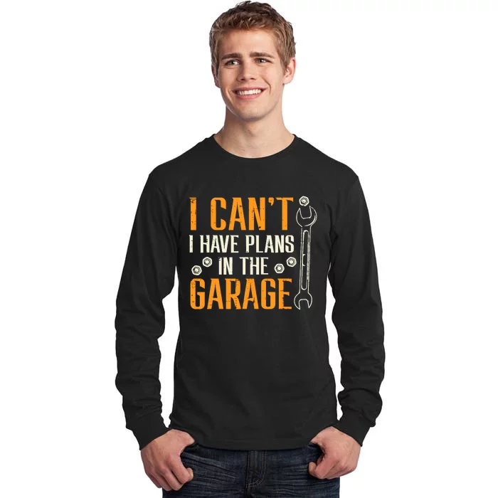 I Cant I Have Plans In The Garage Funny Auto Mechanic Tall Long Sleeve T-Shirt