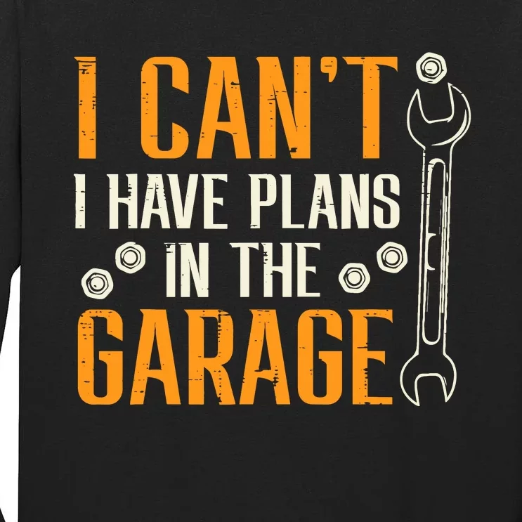 I Cant I Have Plans In The Garage Funny Auto Mechanic Tall Long Sleeve T-Shirt