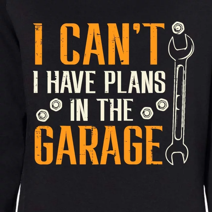 I Cant I Have Plans In The Garage Funny Auto Mechanic Womens California Wash Sweatshirt