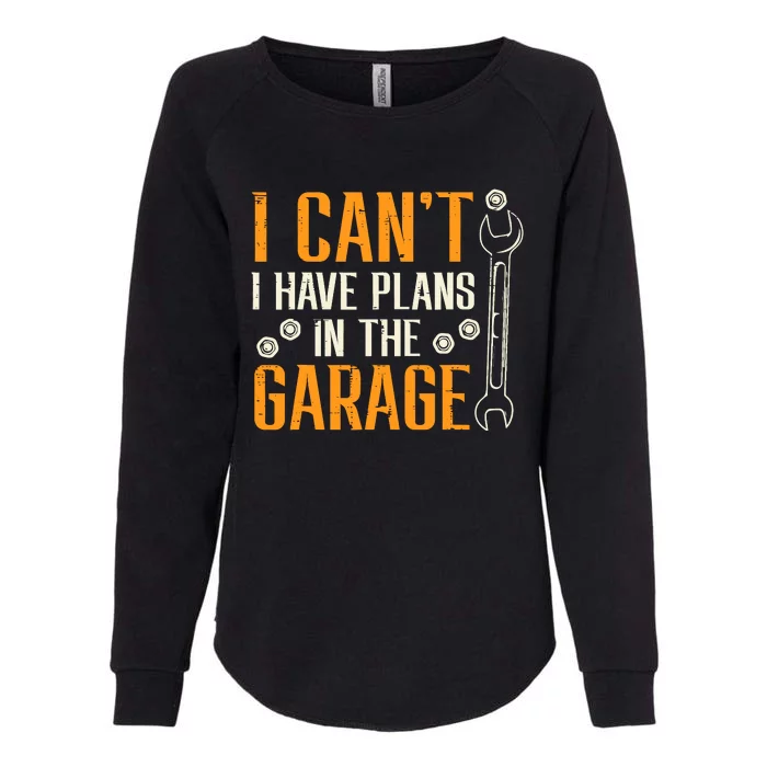 I Cant I Have Plans In The Garage Funny Auto Mechanic Womens California Wash Sweatshirt