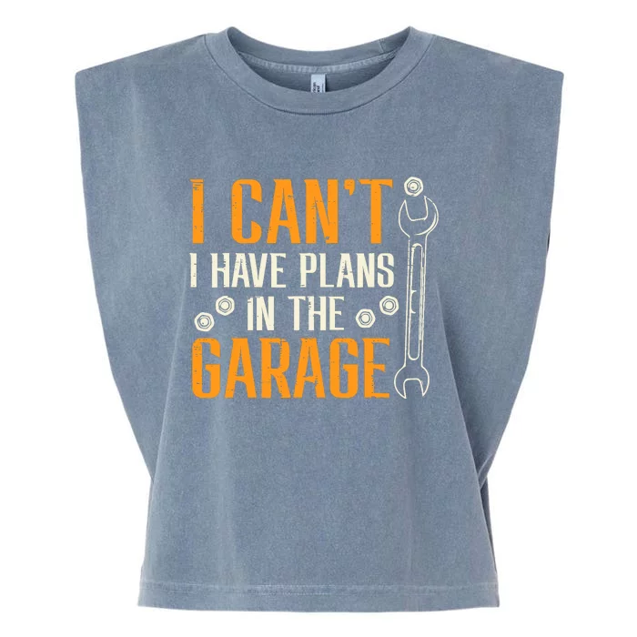 I Cant I Have Plans In The Garage Funny Auto Mechanic Garment-Dyed Women's Muscle Tee