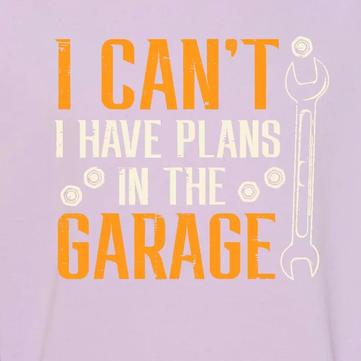 I Cant I Have Plans In The Garage Funny Auto Mechanic Garment-Dyed Sweatshirt