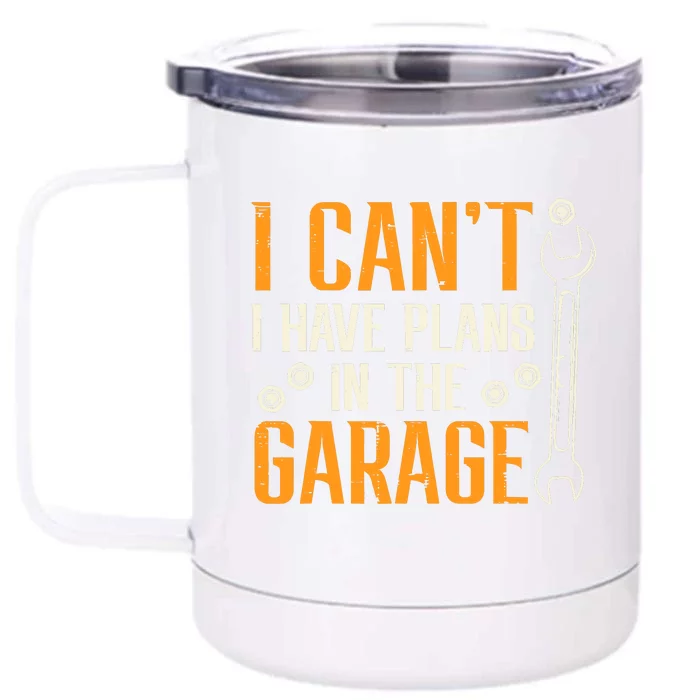 I Cant I Have Plans In The Garage Funny Auto Mechanic Front & Back 12oz Stainless Steel Tumbler Cup