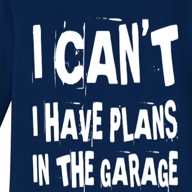 I Cant I Have Plans In The Garage Funny Car Mechanic Saying Cute Gift Baby Long Sleeve Bodysuit