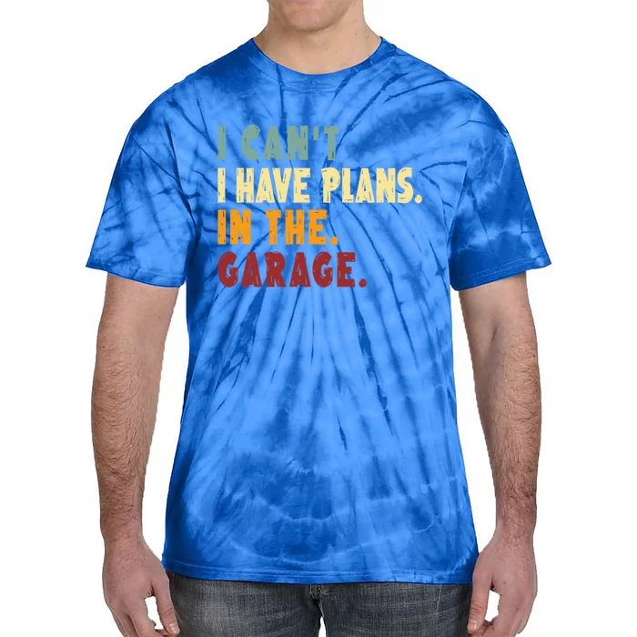 I Can't I Have Plans In The Garage Gift Tie-Dye T-Shirt