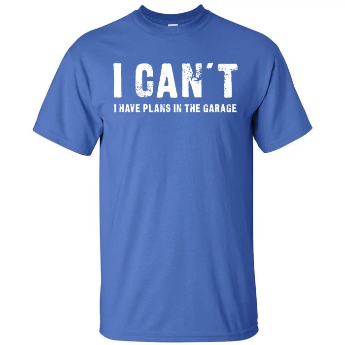 I Can't I Have Plans In The Garage Funny Gift Tall T-Shirt