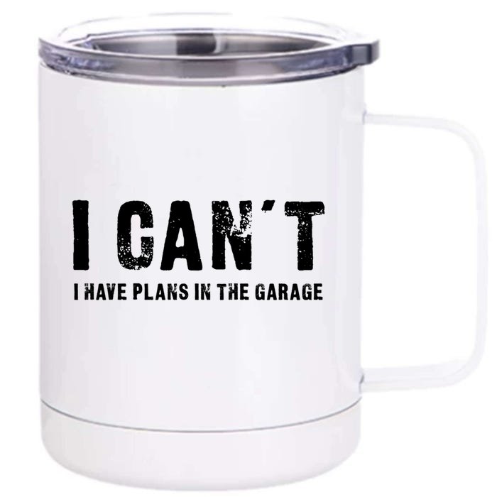 I Can't I Have Plans In The Garage Funny Gift Front & Back 12oz Stainless Steel Tumbler Cup