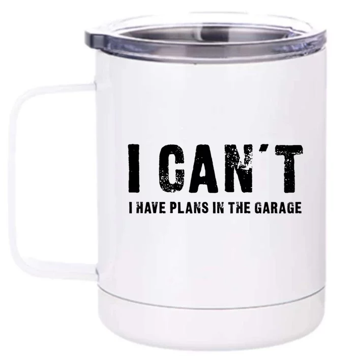 I Can't I Have Plans In The Garage Funny Gift Front & Back 12oz Stainless Steel Tumbler Cup