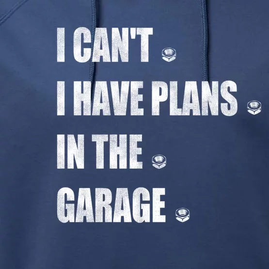 I Cant I Have Plans In The Garage Gift Performance Fleece Hoodie