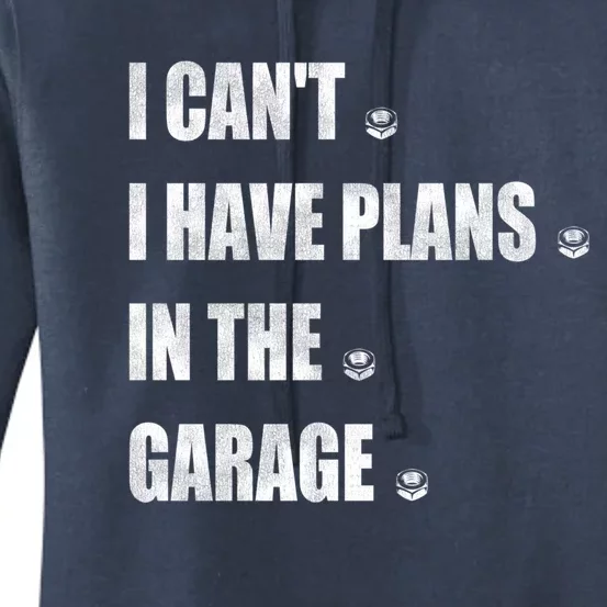 I Cant I Have Plans In The Garage Gift Women's Pullover Hoodie