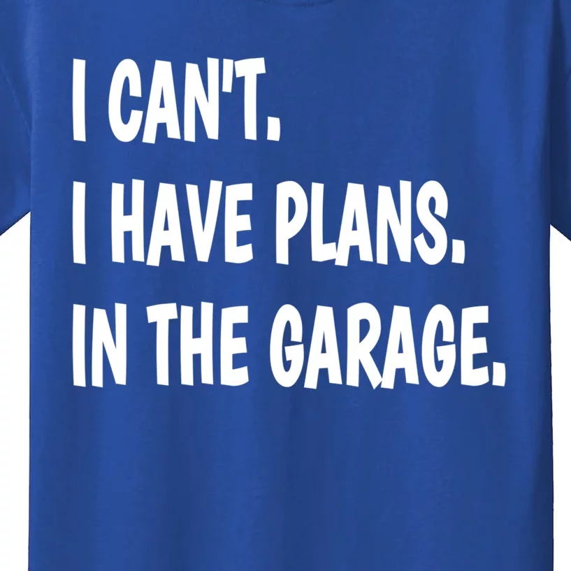 I Can't I Have Plans In The Garage Gift Kids T-Shirt