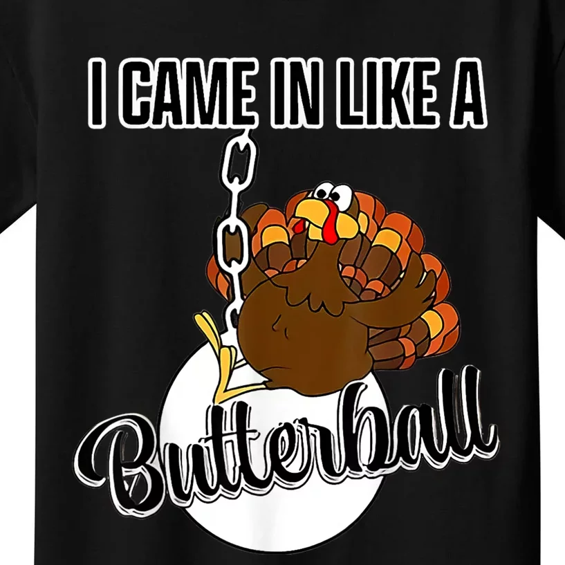 I Came In Like A Butterball Happy Thanksgiving Turkey Day Kids T-Shirt