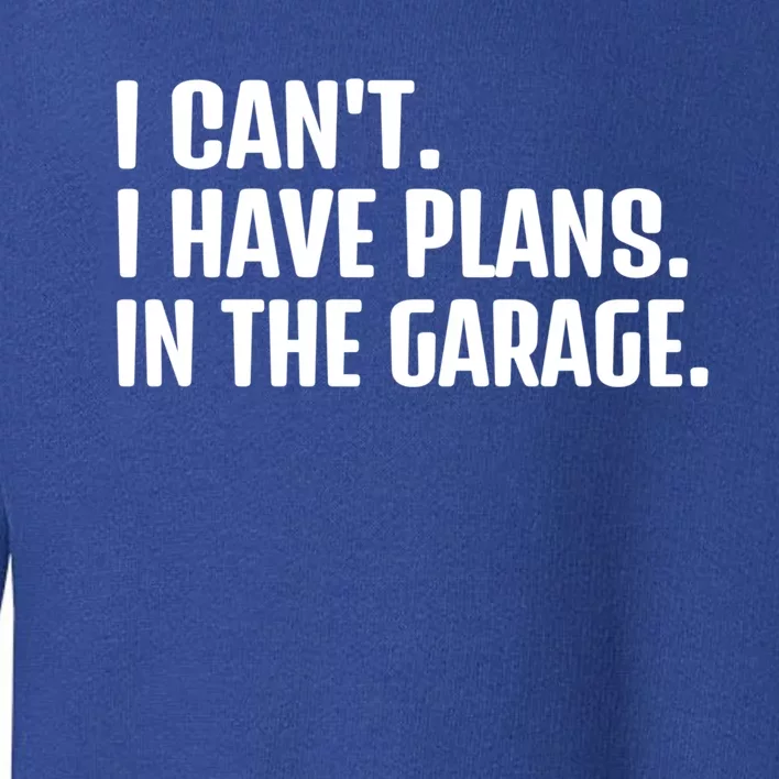 I Cant I Have Plans In The Garage Funny Car Mechanics Saying Gift Toddler Sweatshirt