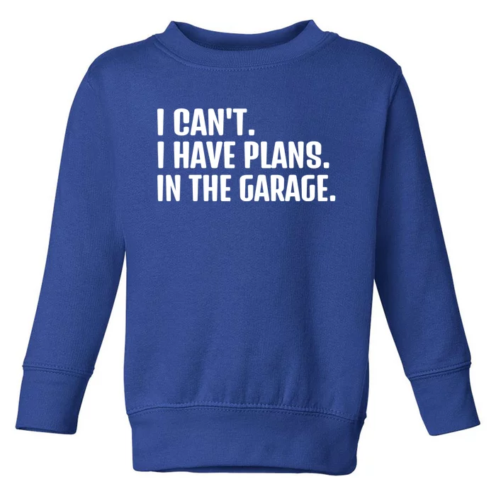 I Cant I Have Plans In The Garage Funny Car Mechanics Saying Gift Toddler Sweatshirt