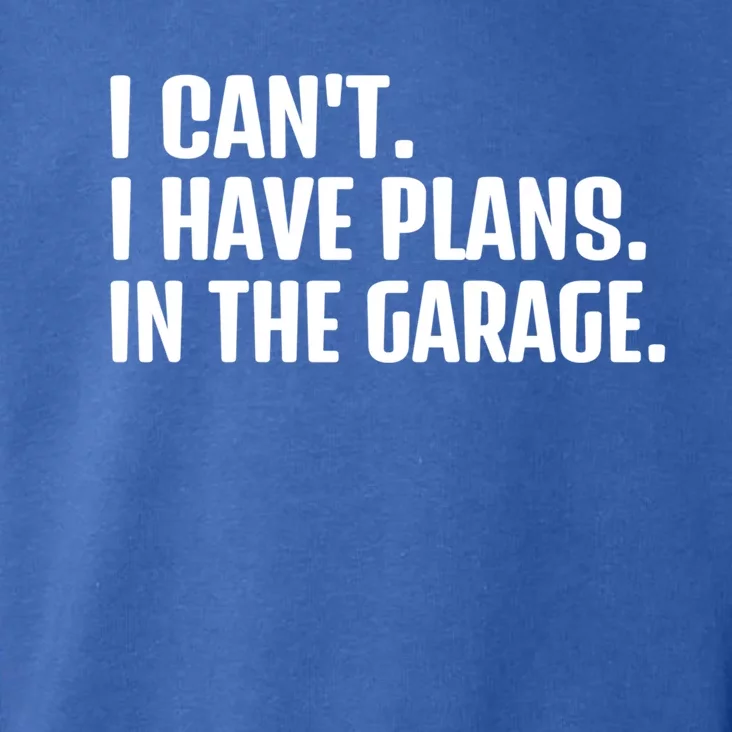 I Cant I Have Plans In The Garage Funny Car Mechanics Saying Gift Toddler Hoodie