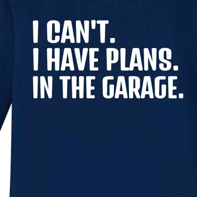 I Cant I Have Plans In The Garage Funny Car Mechanics Saying Gift Baby Long Sleeve Bodysuit