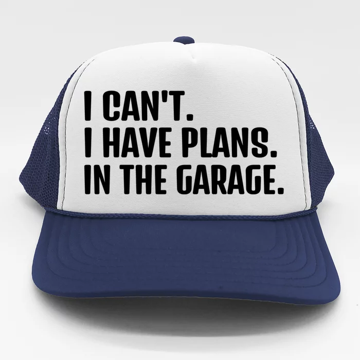 I Cant I Have Plans In The Garage Funny Car Mechanics Saying Gift Trucker Hat