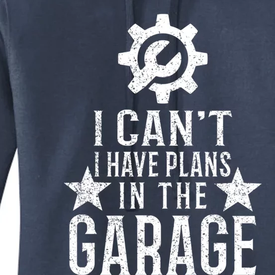 I Cant I Have Plans In The Garage Cool Gift Women's Pullover Hoodie