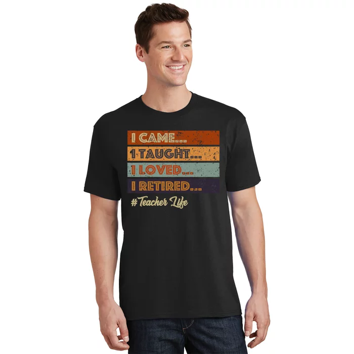 I Came I Taught I Loved I Retired Teacher Life Retirement T-Shirt