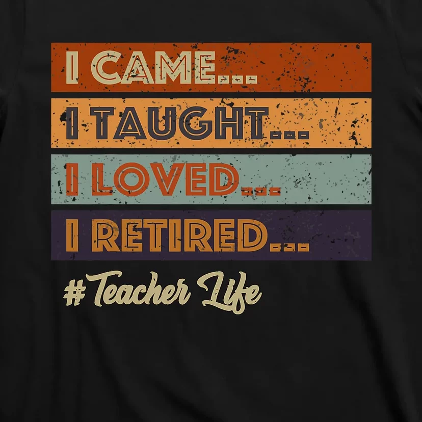 I Came I Taught I Loved I Retired Teacher Life Retirement T-Shirt