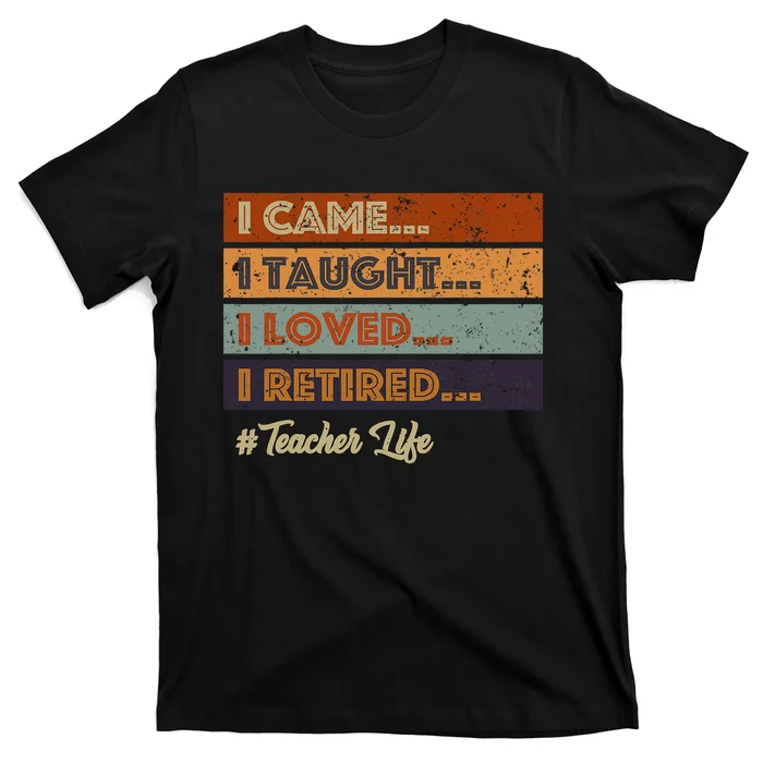 I Came I Taught I Loved I Retired Teacher Life Retirement T-Shirt