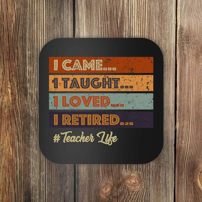 I Came I Taught I Loved I Retired Teacher Life Retirement Coaster