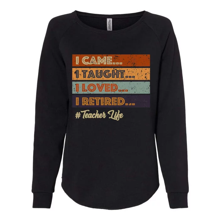 I Came I Taught I Loved I Retired Teacher Life Retirement Womens California Wash Sweatshirt