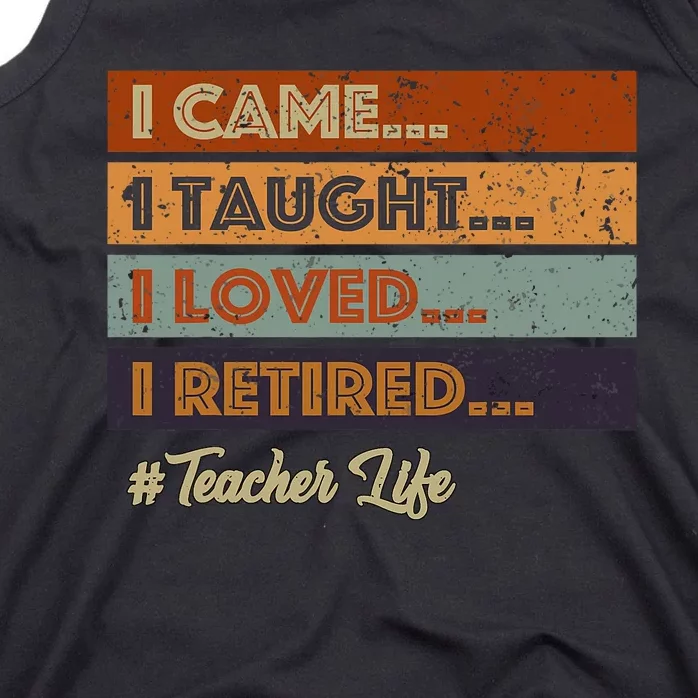 I Came I Taught I Loved I Retired Teacher Life Retirement Tank Top