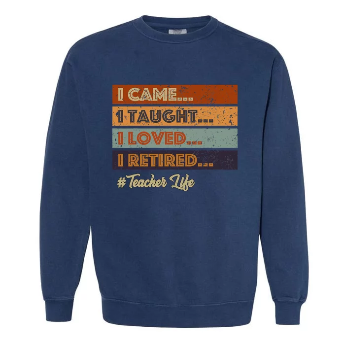 I Came I Taught I Loved I Retired Teacher Life Retirement Garment-Dyed Sweatshirt