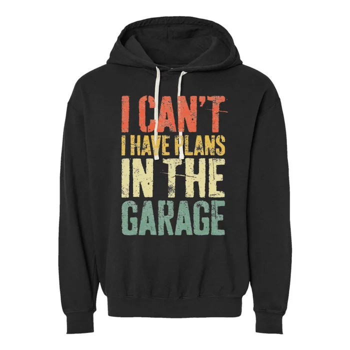 I CanT I Have Plans In The Garage Mechanic Garment-Dyed Fleece Hoodie