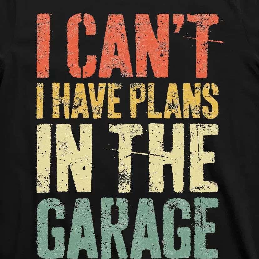 I CanT I Have Plans In The Garage Mechanic T-Shirt