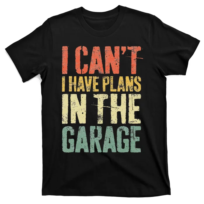 I CanT I Have Plans In The Garage Mechanic T-Shirt